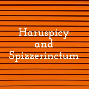 Haruspicy and Spizzerinctum