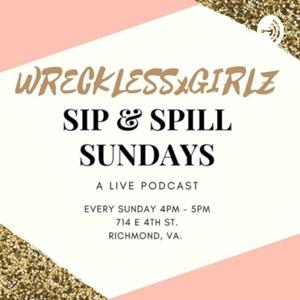 WRECKLESSxGIRLZ: Sip & Spill Sundays