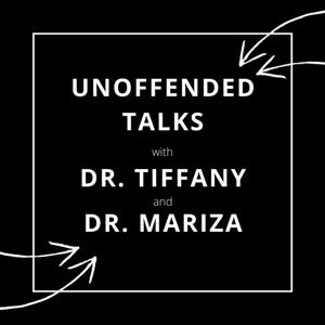 Unoffended Talks with Dr. Tiffany and Dr. Mariza