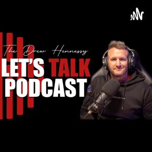 The Drew Hennessy Lets Talk Podcast