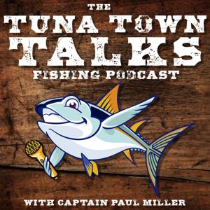 The Tuna Town Talks Fishing Podcast with Captain Paul Miller by tunatowntalks