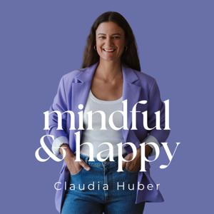 Mindful & Happy - Dein Podcast für ein erfülltes, glückliches Leben