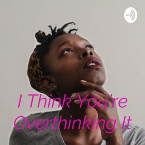 I Think You're Overthinking It