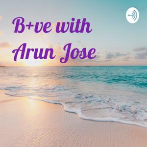 B+ve with Arun Jose / ബീ പോസിറ്റീവ് വിത്ത് അരുൺ ജോസ്