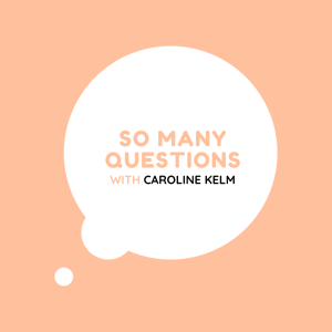 So Many Questions with Caroline Kelm