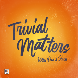 Trivial Matters with Dan and Zach