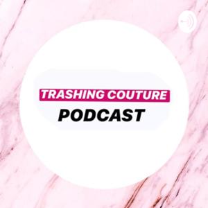 Trashing Couture Podcast