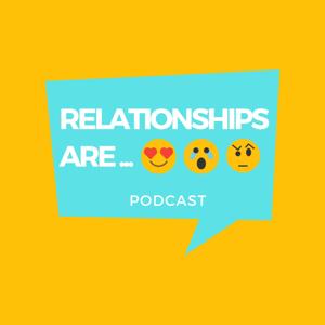 Relationships Are Podcast