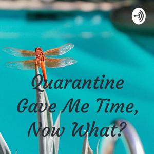 Quarantine Gave Me Time, Now What?