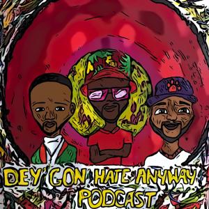 Dey Gon Hate N E Way Podcast