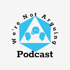 We're Not Arguing Podcast