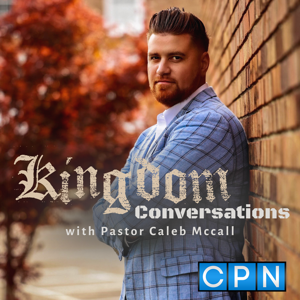 Kingdom Conversations with Pastor Caleb McCall