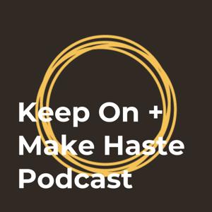 Keep On + Make Haste Podcast