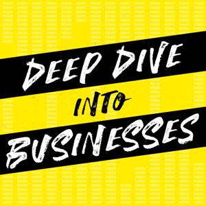 DEEP DIVE INTO BUSINESSES