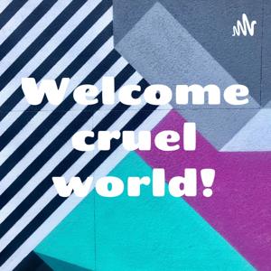 Welcome cruel world!