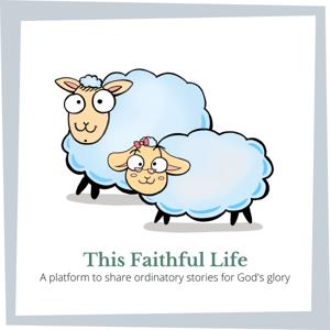 This Faithful Life - A Platform To Share Ordinary Stories For God's Glory