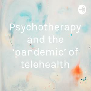 Psychotherapy and the ‘pandemic’ of telehealth