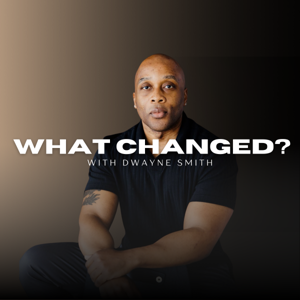 What Changed? with Dwayne Smith