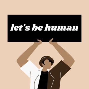 Let's Be Human