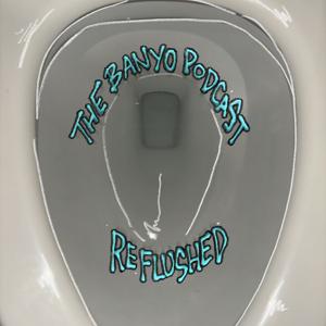 The Banyo Podcast Reflushed