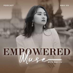 Empowered Muse Podcast by Maii Vu