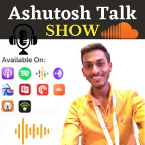 Ashutosh Talk Show | Blogging , SEO , Digital Marketing , Freelancing And Self Motivation Podcast