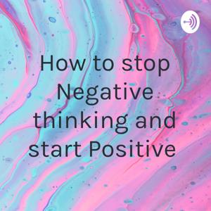 How to stop Negative thinking and start Positive by Rajesh Ramola