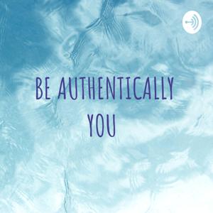 BE AUTHENTICALLY YOU