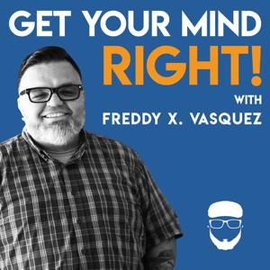 Get Your Mind Right with Freddy X. Vasquez