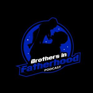 Brothers in Fatherhood Podcast