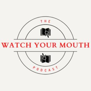 The Watch Your Mouth Podcast