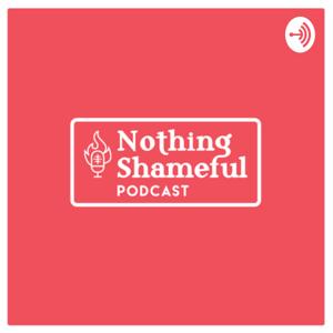 Nothing Shameful Podcast