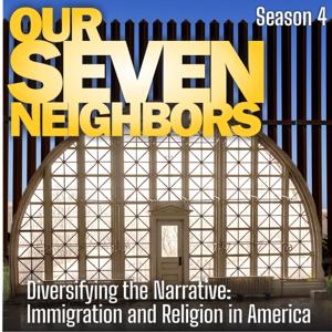 Our 7 Neighbors: Diversifying the Narrative: Immigration and Religion in America