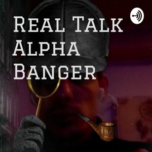 Real Talk Alpha Banger