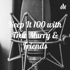 Keep It 100 with True Murry & Friends