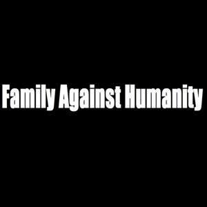 Family Against Humanity