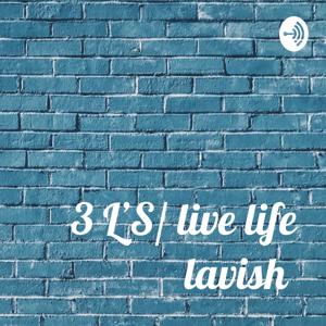 3 L’S/ live life lavish