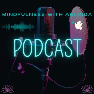 Mindfulness with Arlinda Podcast 🕊️ (Mind, Body & Soul)