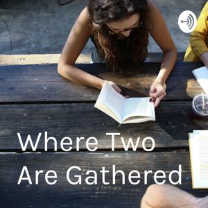 Where Two Are Gathered
