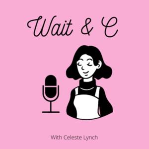 Wait & C with Celeste Lynch