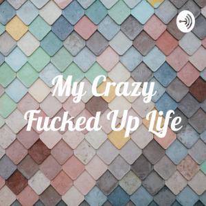 My Crazy Fucked Up Life
