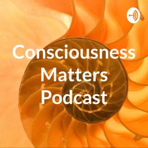 Consciousness Matters Podcast