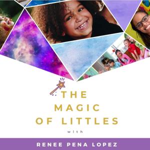 The Magic of Littles with Renee Pena Lopez