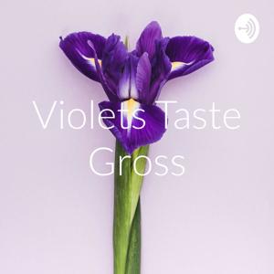 Violets Taste Gross