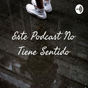 Este Podcast No Tiene Sentido