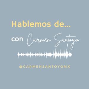 Hablemos de... con Carmen Santoyo