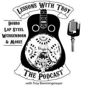 Lessons With Troy - A Podcast all about Dobro (Resonator Guitar), Lap Steel, Weissenborn and More!