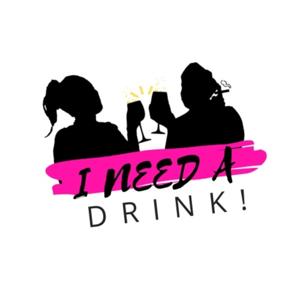 I NEED A DRINK!