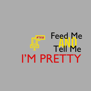 Feed Me and Tell Me I'm Pretty