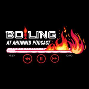 Boiling At Ahunnid Podcast